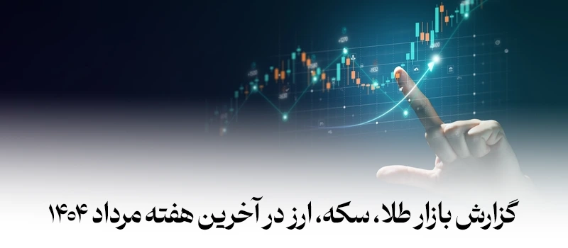 تغییرات و نوسانات قیمتی طلا، ارز و سکه در آخرین هفته مرداد 1404 - شرکت فولاد مهراد