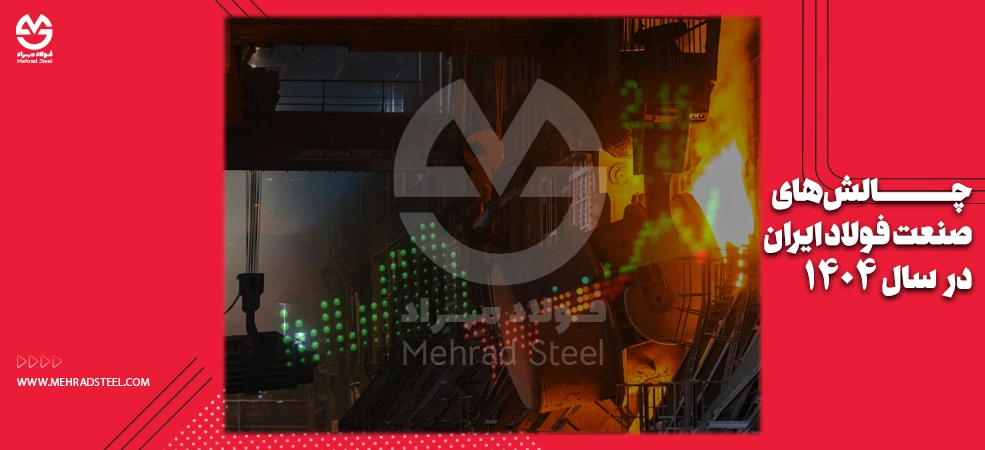 چالش های صنعت فولاد در سال 1404 - شرکت فولاد مهراد