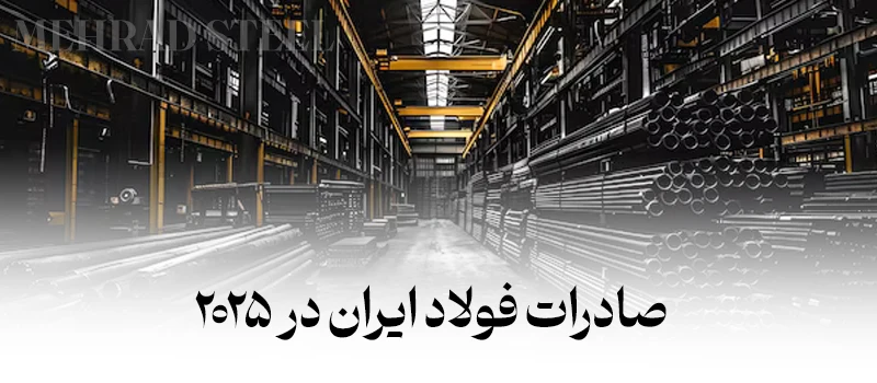 ایران در بازار جهانی فولاد و صادرات فولاد ایران در سال 2025 - شرکت فولاد مهراد