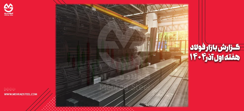 گزارش بازار فولاد در هفته اول آذر ۱۴۰۴ - شرکت فولاد مهراد